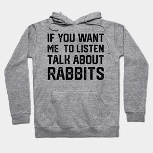 FUNNY IF YOU WANT ME TO LISTEN TALK ABOUT RABBITS Hoodie